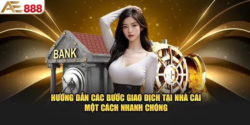 Thao tác thực hiện giao dịch nạp và rút tiền nhanh chóng