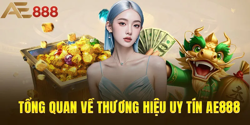 Tổng quan về thương hiệu uy tín AE888