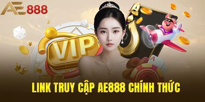 Link truy cập AE888 chính thức mới nhất